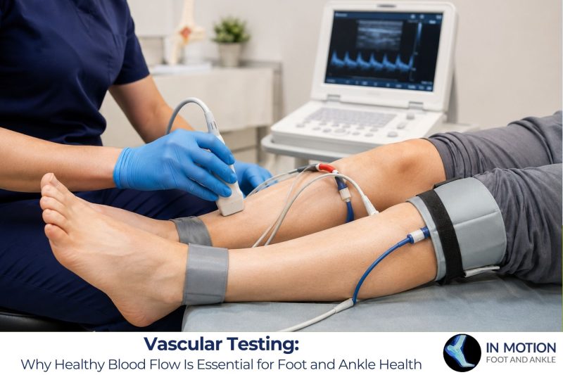 Vascular Testing: Why Healthy Blood Flow Is Essential for Foot and Ankle Health